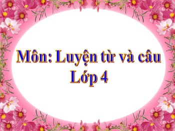 Bài giảng môn Luyện từ và câu Lớp 4 - Tuần 25 - Bài: Mở rộng vốn từ: Dũng cảm