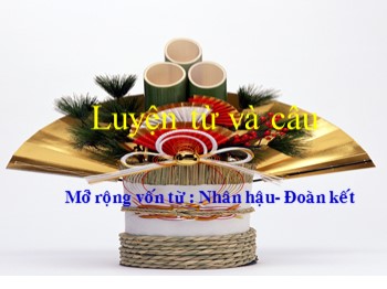 Bài giảng môn Luyện từ và câu Lớp 4 - Tuần 3, Tiết 23 - Bài: Mở rộng vốn từ: Nhân hậu-Đoàn kết