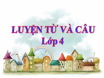 Bài giảng môn Luyện từ và câu Lớp 4 - Tuần 6 - Bài: Danh từ chung và danh từ riêng