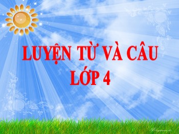 Bài giảng môn Luyện từ và câu Lớp 4 - Tuần 7 - Bài: Cách viết tên người, tên địa lí Việt Nam