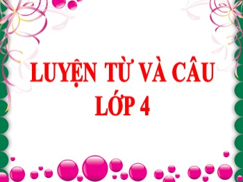 Bài giảng môn Luyện từ và câu Lớp 4 - Tuần 7 - Bài: Luyện tập cách viết tên người, tên địa lí Việt Nam