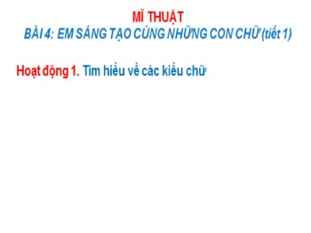 Bài giảng môn Mĩ thuật Lớp 4 - Bài 4: Em sáng tạo cùng những con chữ (Tiết 1)