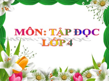 Bài giảng môn Tập đọc Lớp 4 - Tuần 20 - Bài: Bốn anh tài (Tiếp theo)