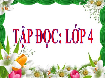 Bài giảng môn Tập đọc Lớp 4 - Tuần 4 - Bài: Một người chính trực