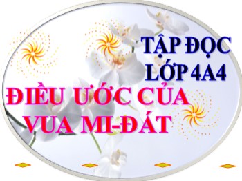 Bài giảng môn Tập đọc Lớp 4 - Tuần 9 - Bài: Điều ước của vua Mi-đát