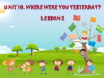 Bài giảng môn Tiếng Anh Lớp 4 - Unit 10: Where were you yesterday? - Lesson 2