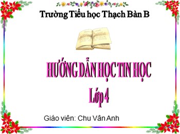 Bài giảng môn Tin học Lớp 4 - Chủ đề III: Soạn thảo văn bản - Bài 2: Chỉnh sửa hình, viết chữ lên hình - Chu Vân Anh