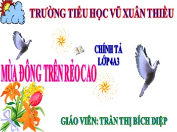 Bài giảng Chính tả 4 - Tuần 17 - Bài: Mùa đông trên rẻo cao - Trần Thị Bích Diệp