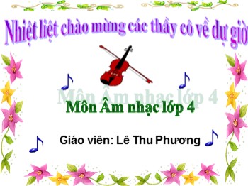 Bài giảng môn Âm nhạc Lớp 4 - Tuần 22 - Bài: Ôn tập 2 bài hát: Em yêu hòa bình. Bạn ơi lắng nghe - Lê Thu Phương