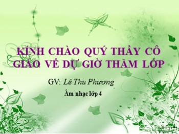 Bài giảng môn Âm nhạc Lớp 4 - Tuần 22 - Bài: Ôn tập bài hát: Bàn tay mẹ. Tập đọc nhạc: TĐN số 6 - Lê Thu Phương