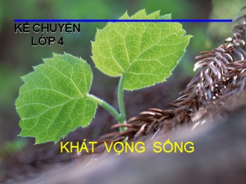 Bài giảng môn Kể chuyện Lớp 3 - Tuần 32 - Bài: Khát vọng sống