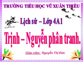 Bài giảng môn Lịch sử Khối 4 - Tuần 34 - Bài: Trịnh-Nguyễn phân tranh. - Nguyễn Thị Đức