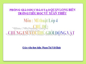 Bài giảng môn Mĩ thuật Lớp 4 - Chủ đề: Chúng em với thế giới động vật - Phạm Thị Việt Bình