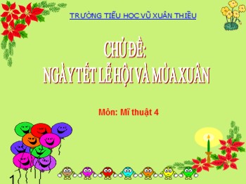 Bài giảng môn Mĩ thuật Lớp 4 - Tuần 15 - Chủ đề: Ngày tết lễ hội và mùa xuân