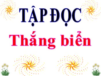 Bài giảng môn Tập đọc Lớp 4 - Tuần 26 - Bài: Thắng biển