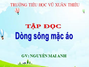 Bài giảng môn Tập đọc Lớp 4 - Tuần 30 - Bài: Dòng sông mặc áo - Nguyễn Mai Anh