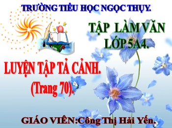 Bài giảng môn Tập làm văn Lớp 5 - Tuần 7 - Bài: Luyện tập tả cảnh - Công Thị Hải Yến