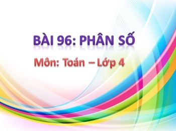 Bài giảng môn Toán Lớp 4 - Bài 96: Phân số