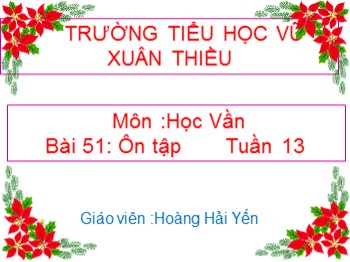 Bài giảng môn Học vần Lớp 1 - Tuần 13, Bài 51: Ôn tập - Hoàng Hải Yến