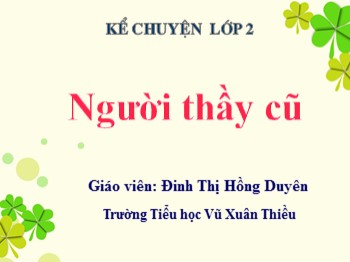 Bài giảng môn Kể chuyện Lớp 2 - Tuần 7 - Bài: Người thầy cũ - Đinh Thị Hồng Duyên