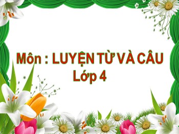 Bài giảng môn Luyện từ và câu Khối 4 - Tuần 9 - Bài: Động từ