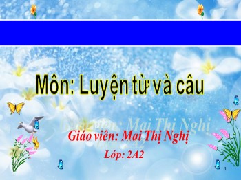 Bài giảng môn Luyện từ và câu Lớp 2 - Tuần 16 - Bài: Từ chỉ đặc điểm Câu kiểu Ai thế nào ? - Mai Thị Nghị