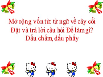 Bài giảng môn Luyện từ và câu Lớp 2 - Tuần 28 - Bài: Mở rộng vốn từ: từ ngữ về cây cối. Đặt và trả lời câu hỏi Để làm gì? Dấu chấm, dấu phẩy