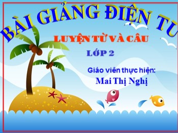 Bài giảng môn Luyện từ và câu Lớp 2 - Tuần 7, Bài: Từ ngữ về môn học, từ chỉ hoạt động - Mai Thị Nghị