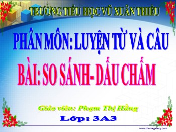 Bài giảng môn Luyện từ và câu Lớp 3 - Tuần 10 - Bài: So sánh. Dấu chấm - Phạm Thị Hằng