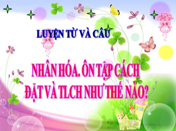 Bài giảng môn Luyện từ và câu Lớp 3 - Tuần 23 - Bài: Nhân hóa. Ôn tập cách đặt và tlch như thế nào?