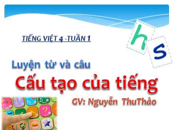 Bài giảng môn Luyện từ và câu Lớp 4 - Tuần 1 - Bài: Cấu tạo của tiếng - Nguyễn Thu Thảo