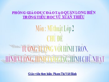 Bài giảng môn Mĩ thuật Lớp 2 - Chủ đề 5: Tưởng tượng với hình tròn, hình vuông, hình tam giác, hình chữ nhật - Phạm Thị Việt Bình