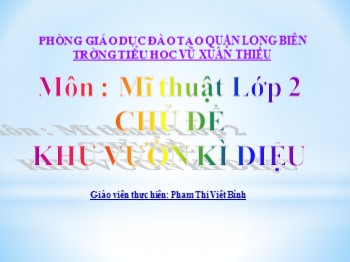 Bài giảng môn Mĩ thuật Lớp 2 - Tuần 13 - Chủ đề 6: Khu vườn kì diệu - Phạm Thị Việt Bình