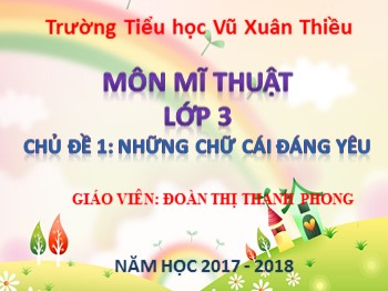 Bài giảng môn Mĩ thuật Lớp 3 - Chủ đề 1: Những chữ cái đáng yêu - Đoàn Thị Thanh Phong