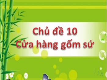 Bài giảng môn Mĩ thuật Lớp 3 - Chủ đề 10: Cửa hàng gốm sứ