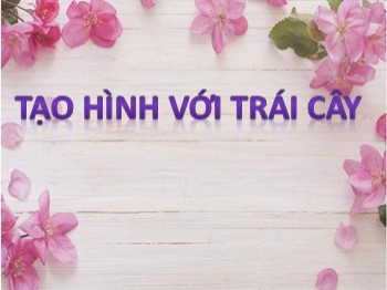 Bài giảng môn Mĩ thuật Lớp 3 - Tuần 19 - Bài: Tạo hình với trái cây