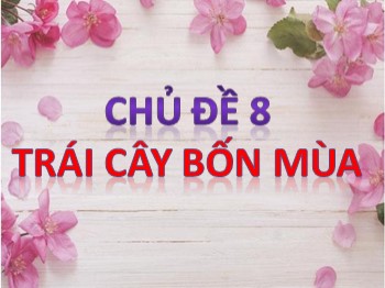 Bài giảng môn Mĩ thuật Lớp 3 - Tuần 19 - Chủ đề 8: Trái cây bốn mùa