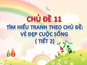 Bài giảng môn Mĩ thuật Lớp 3 - Tuần 27 - Chủ đề 11: Tìm hiểu tranh theo chủ đề: vẻ đẹp cuộc sống (Tiết 2)