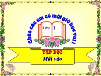 Bài giảng môn Tập đọc 1 - Bài: Mời vào