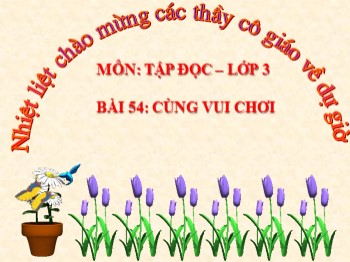 Bài giảng môn Tập đọc Lớp 3 - Tuần 28, Bài 54: Cùng vui chơi