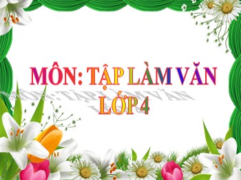 Bài giảng môn Tập làm văn 4 - Tuần 24 - Bài: Luyện tập xây dựng đoạn văn miêu tả cây cối