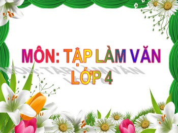 Bài giảng môn Tập làm văn Khối 4 - Tuần 24 - Bài: Luyện tập xây dựng đoạn văn miêu tả cây cối