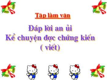 Bài giảng môn Tập làm văn Lớp 2 - Tuần 33 - Bài: Đáp lời an ủi Kể chuyện được chứng kiến