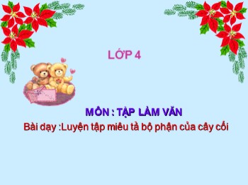 Bài giảng môn Tập làm văn Lớp 4 - Bài: Luyện tập miêu tả bộ phận của cây cối