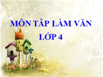 Bài giảng môn Tập làm văn Lớp 4 - Tuần 03 - Bài: Kể lại lời nói, ý nghĩ của nhân vật