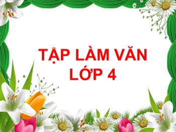 Bài giảng môn Tập làm văn Lớp 4 - Tuần 2 - Bài: Kể lại hành động của nhân vật