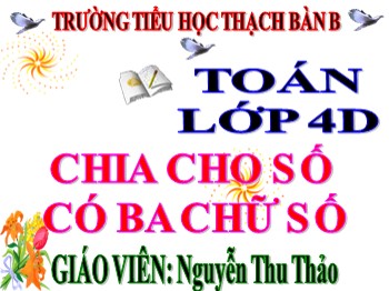 Bài giảng môn Toán Khối 4 - Tuần 16 - Bài: Chia cho số có ba chữ số - Nguyễn Thu Thảo