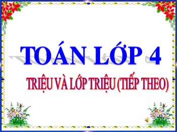 Bài giảng môn Toán Khối 4 - Tuần 3 - Bài: Triệu và lớp triệu (Tiếp theo)