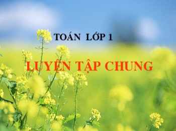 Bài giảng môn Toán Lớp 1 - Tuần 32 - Bài: Luyện tập chung