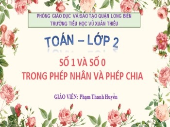 Bài giảng môn Toán Lớp 2 - Bài: Số 1 và số 0 trong phép nhân và phép chia - Phạm Thanh Huyền